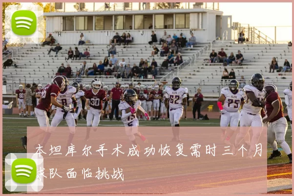 本坦库尔手术成功恢复需时三个月球队面临挑战